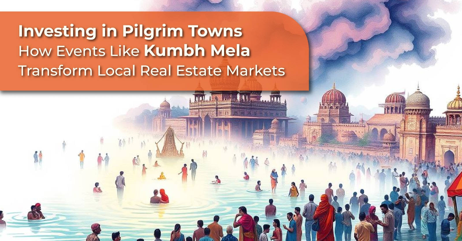 Investing in Pilgrim Towns: How Events Like Kumbh Mela Transform Local Real Estate Markets
